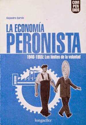 LA ECONOMIA PERONISTA. 1946-1955: Los limites de la voluntad. ( PERFECTO estado )