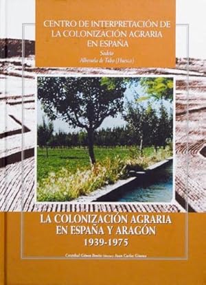 LA COLONIZACION AGRARIA EN ESPAÑA Y ARAGON 1939-1975. (Centro de Interpretacion de la Colonizacio...