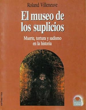 EL MUSEO DE LOS SUPLICIOS. Muerte, tortura y sadismo en la Historia. (Como nuevo)