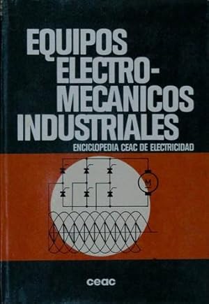 EQUIPOS ELECTROMECÁNICOS INDUSTRIALES. (Enciclopedia CEAC de Electricidad)