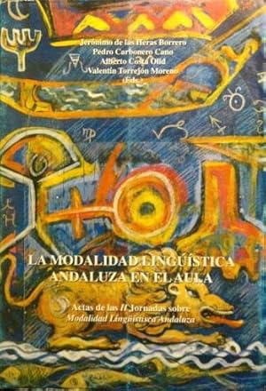 LA MODALIDAD LINGÜISTICA ANDALUZA EN EL AULA. Actas de las II Jornadas sobre modalidad linguistic...