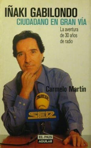 IÑAKI GABILONDO. CIUDADANO EN GRAN VIA. La aventura de 30 años de radio. ( FIRMADO POR IÑAKI GABI...