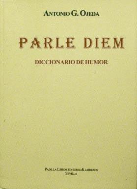 PARLE DIEM o Yo tambien he escrito un diccionario. Diccionario de humor. (NUEVO)