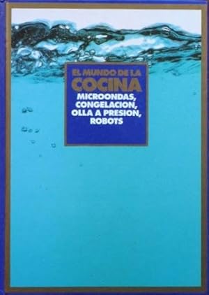 EL MUNDO DE LA COCINA. Cocina moderna (Microondas, congelacion, olla a presion, robots)