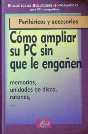 COMO AMPLIAR SU PC SIN QUE LE ENGAÑEN. Memorias, unidades de disco, ratones,? Perifericos y acces...