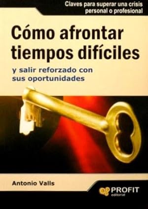 COMO AFRONTAR TIEMPOS DIFICILES. Claves para superar una crisis personal o profesional y salir re...