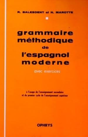 GRAMMAIRE METHODIQUE DE L'ESPAGNOL MODERNE avec exercices (à l'usage de l'enseignement secondaire...