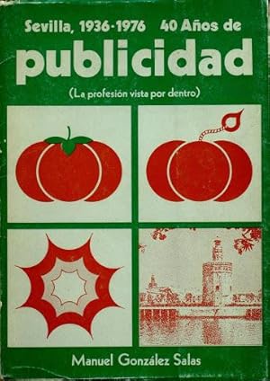 Sevilla, 1936-1976. 40 AÑOS DE PUBLICIDAD (La profesion vista por dentro). (MUY BUEN ESTADO)