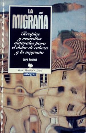 LA MIGRAÑA. Terapias y remedios naturales para el dolor de cabeza y la migraña