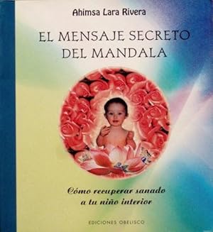 EL MENSAJE SECRETO DEL MANDALA. Como recuperar sanado a tu niño interior