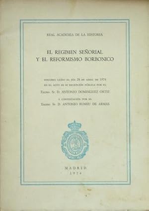 EL REGIMEN SEÑORIAL Y EL REFORMISMO BORBONICO. Discurso leido el dia 28 de abril de 1974