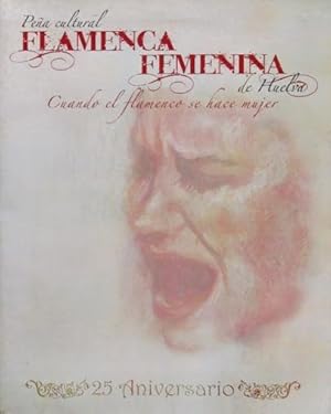 PEÑA CULTURAL FLAMENCA FEMENINA DE HUELVA (1983-2008). Cuando el flamenco se hace mujer / Donde e...