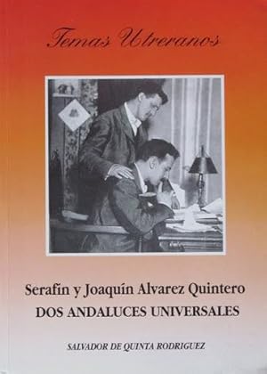 SERAFIN Y JOAQUIN ALVAREZ QUINTERO, DOS ANDALUCES UNIVERSALES (Firmado por el autor)