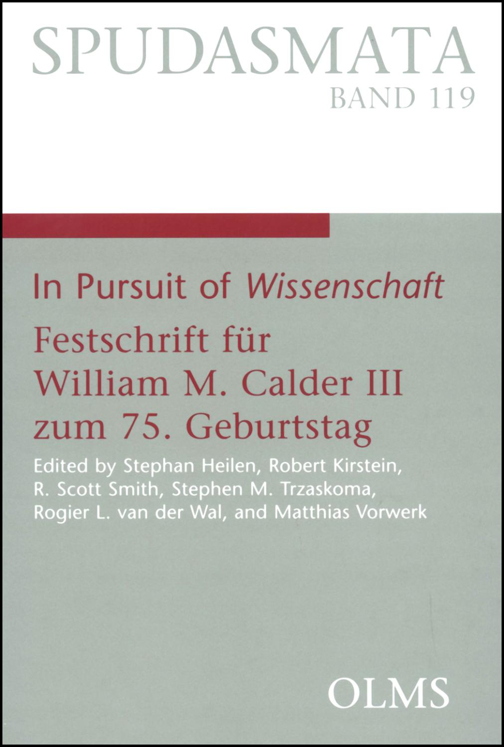 In Pursuit of Wissenschaft: Festschrift für William M. Calder III zum 75. Geburtstag. Edited by Stephan Heilen, Robert Kirstein, R.Scott Smith, ... Philologie und ihren Grenzgebieten)