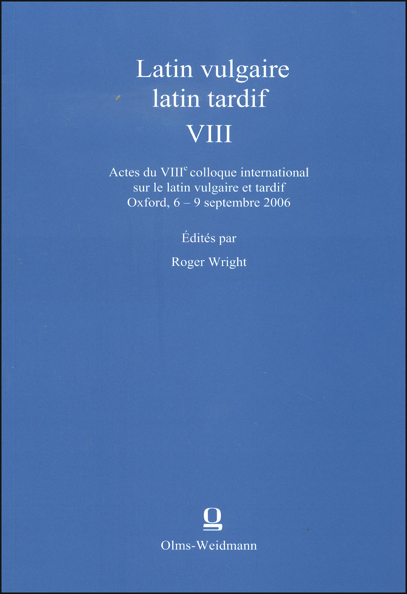 Latin vulgaire - latin tardif VIII: Actes du VIIIe colloque international sur le latin vulgaire et tardif, Oxford, 6 - 9 septembre 2006. Édités par Roger Wright.