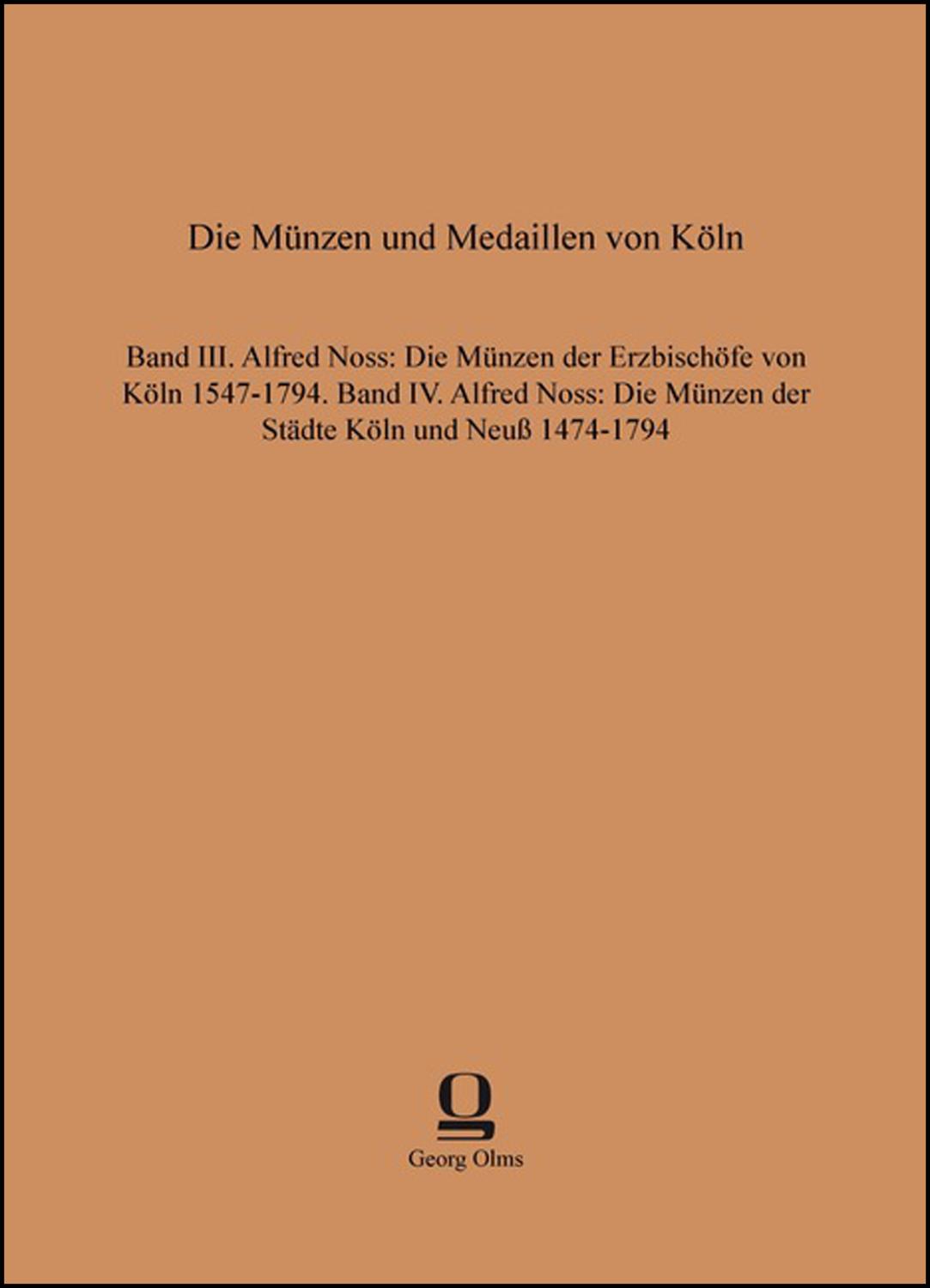 Die Münzen und Medaillen von Köln: Band III: Alfred Noss, Die Münzen der Erzbischöfe von Köln, 1547-1794. Band IV: Alfred Noss, Die Münzen der Städte Köln und Neuß, 1474-1794