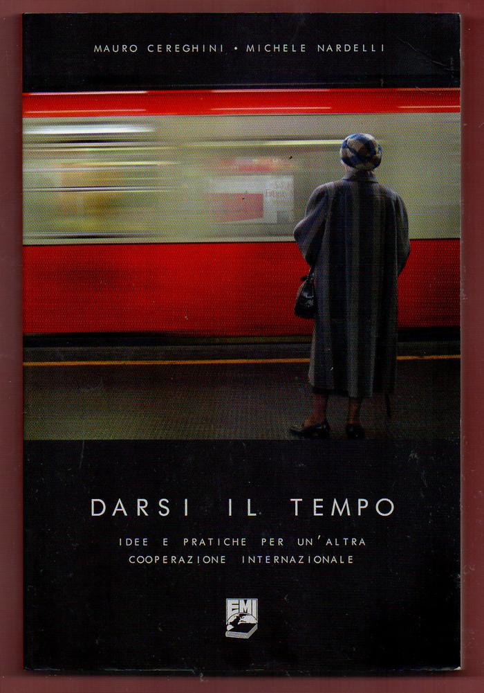 Darsi il tempo. Idee e pratiche per un'altra cooperazione internazionale (Strumenti) - Mauro Cereghini; Michele Nardelli