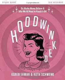 Hoodwinked Study Guide: Ten Myths Moms Believe and Why We All Need to Knock It Off