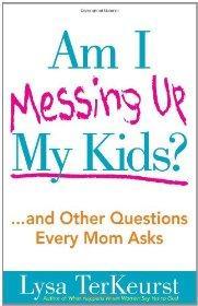 Am I Messing Up My Kids?: .and Other Questions Every Mom Asks