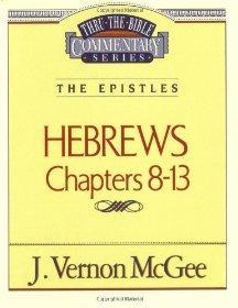 Thru the Bible Commentary: Hebrews Chapters 8-13