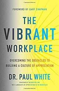 The Vibrant Workplace: Overcoming the Obstacles to Building a Culture of Appreciation