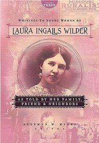 Writings to Young Women on Laura Ingalls Wilder - Volume Three: As Told By Her Family, Friends, a...