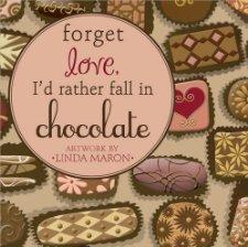 Forget Love, I'd Rather Fall in Chocolate