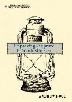 Unpacking Scripture in Youth Ministry (A Theological Journey Through Youth Ministry)