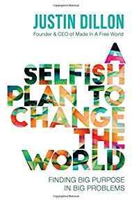 A Selfish Plan to Change the World: Finding Big Purpose in Big Problems