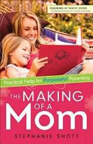 The Making of a Mom: Practical Help for Purposeful Parenting