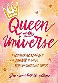 Queen of the Universe: Encouragement for Moms and Their World-Changing Work