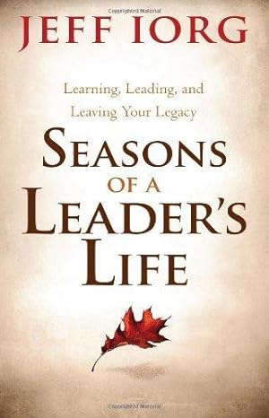 Seasons of a Leader?s Life: Learning, Leading, and Leaving a Legacy