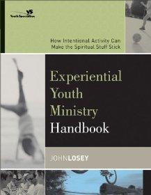 Experiential Youth Ministry Handbook: How Intentional Activity Can Make the Spiritual Stuff Stick...