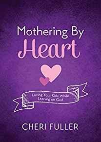 Mothering by Heart: Loving Your Kids While Leaning on God