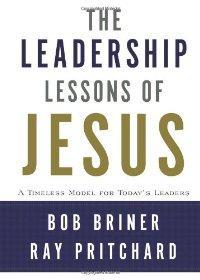 Leadership Lessons of Jesus: A Timeless Model for Today's Leaders