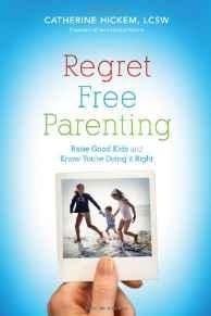 Regret Free Parenting: Raise Good Kids and Know You're Doing It Right