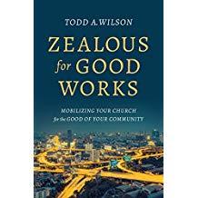 Zealous for Good Works: Mobilizing Your Church for the Good of Your Community