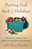 Putting God Back in the Holidays: Celebrate Christmas, Thanksgiving, Easter, Birthdays, and 12 Ot...