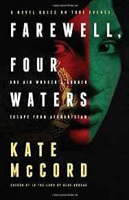 Farewell, Four Waters: One Aid Workers Sudden Escape from Afghanistan. A Novel Based on True Events