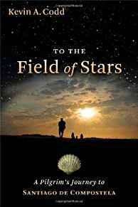 To the Field of Stars: A Pilgrim's Journey to Santiago de Compostela