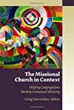 The Missional Church in Context: Helping Congregations Develop Contextual Ministry (Missional Chu...