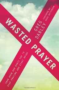 Wasted Prayer: Know When God Wants You to Stop Praying and Start Doing