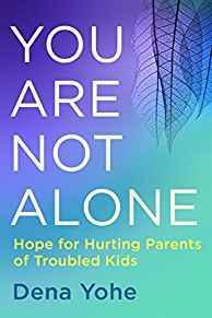 You Are Not Alone: Hope for Hurting Parents of Troubled Kids