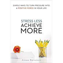 Stress Less. Achieve More.: Simple Ways to Turn Pressure into a Positive Force in Your Life