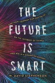 The Future is Smart: How Your Company Can Capitalize on the Internet of Things--and Win in a Conn...