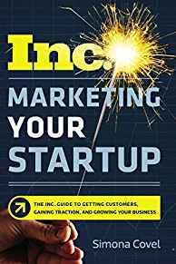 Marketing Your Startup: The Inc. Guide to Getting Customers, Gaining Traction, and Growing Your B...