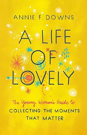 A Life of Lovely: The Young Woman's Guide to Collecting the Moments That Matter