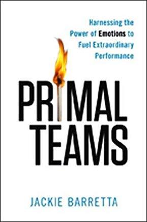 Primal Teams: Harnessing the Power of Emotions to Fuel Extraordinary Performance