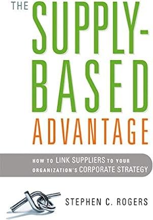 The Supply-Based Advantage: How to Link Suppliers to Your Organization's Corporate Strategy