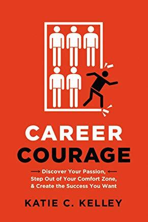 Career Courage: Discover Your Passion, Step Out of Your Comfort Zone, and Create the Success You ...